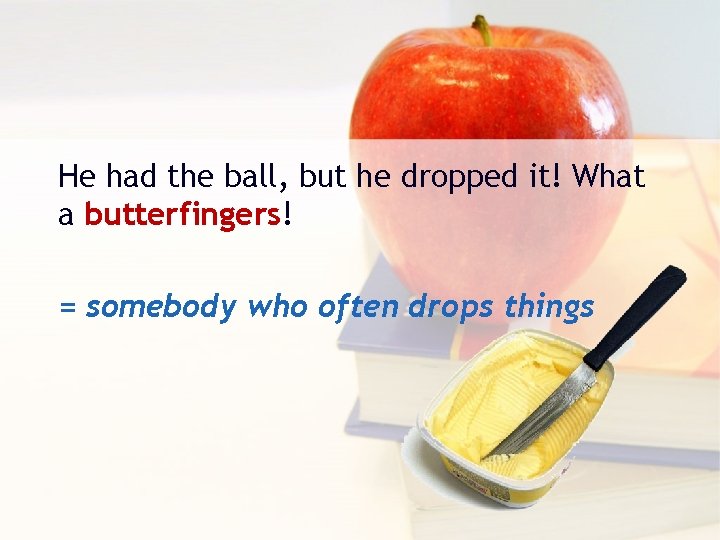 He had the ball, but he dropped it! What a butterfingers! = somebody who
