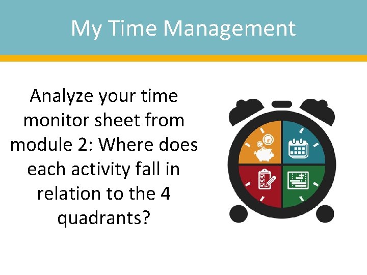 My Time Management Analyze your time monitor sheet from module 2: Where does each