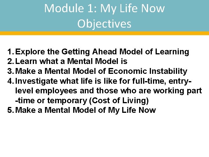 Module 1: My Life Now Objectives 1. Explore the Getting Ahead Model of Learning