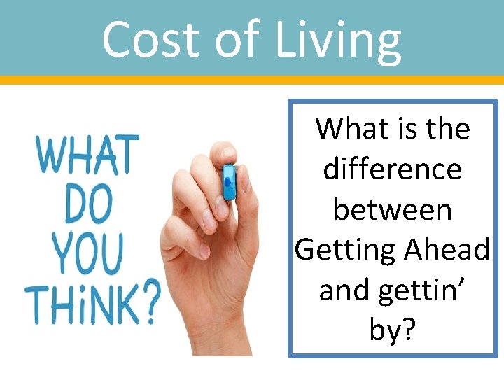 Cost of Living What is the difference between Getting Ahead and gettin’ by? 