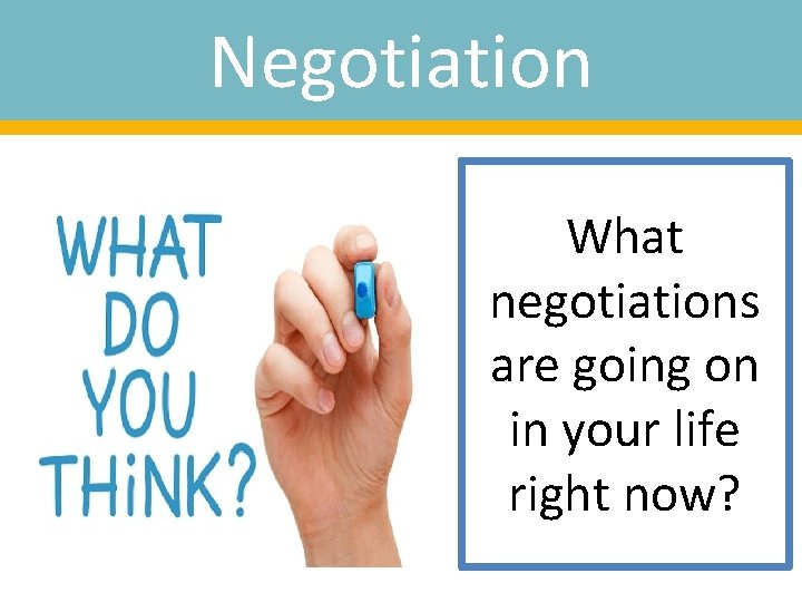 Negotiation What negotiations are going on in your life right now? 