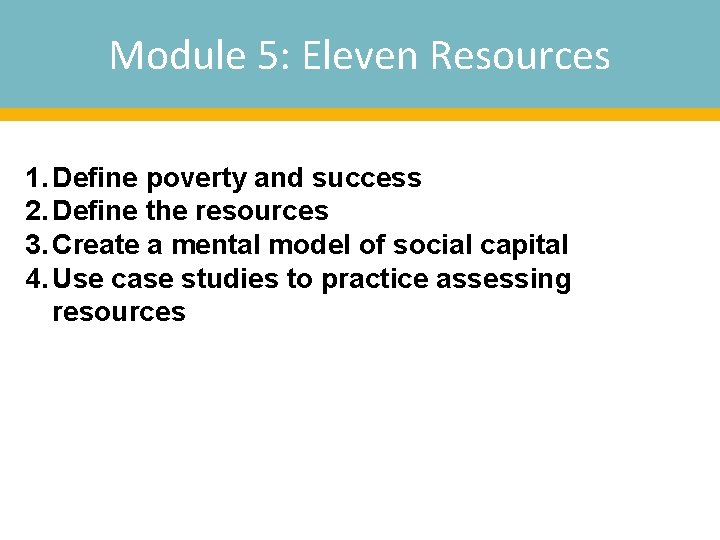 Module 5: Eleven Resources 1. Define poverty and success 2. Define the resources 3.