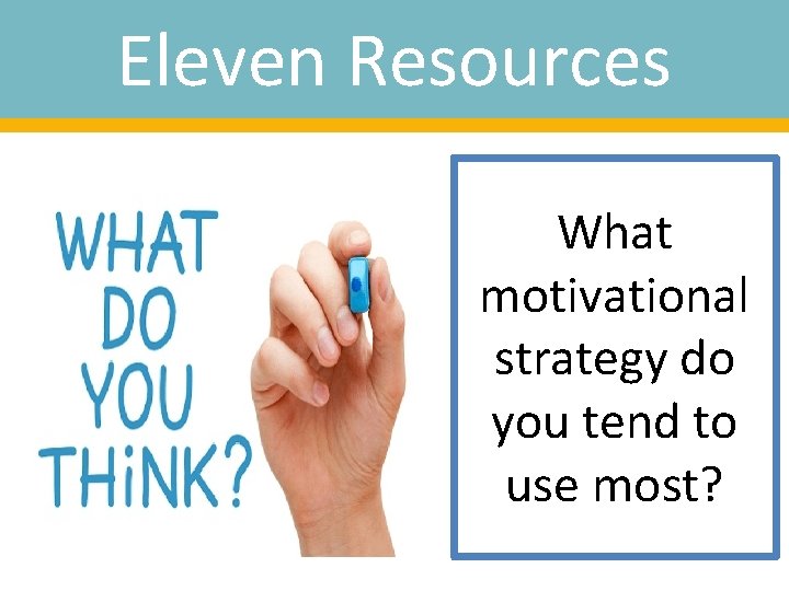 Eleven Resources What motivational strategy do you tend to use most? 