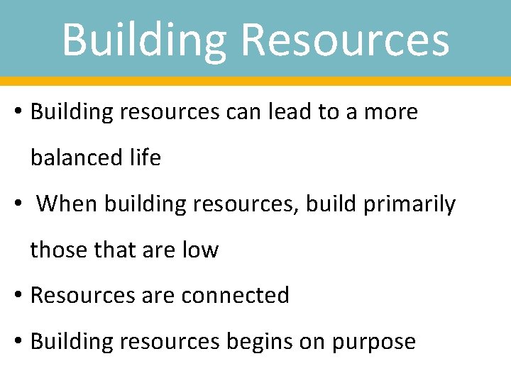 Building Resources • Building resources can lead to a more balanced life • When