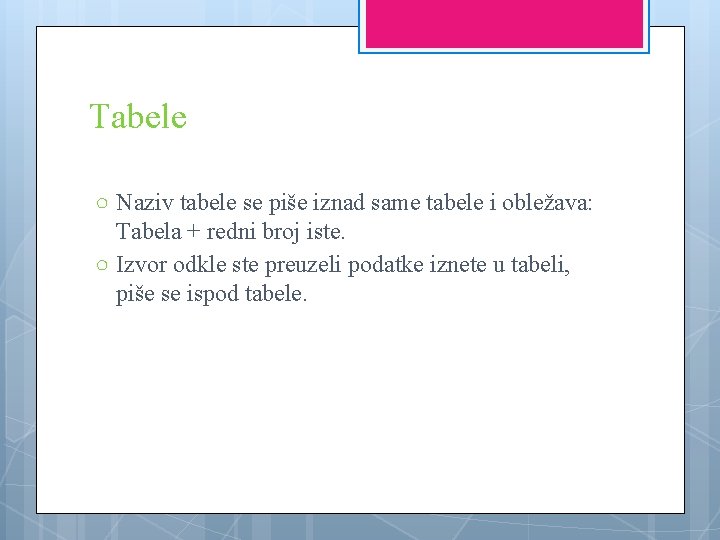 Tabele ○ Naziv tabele se piše iznad same tabele i obležava: Tabela + redni