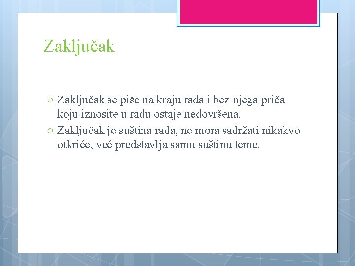 Zaključak ○ Zaključak se piše na kraju rada i bez njega priča koju iznosite