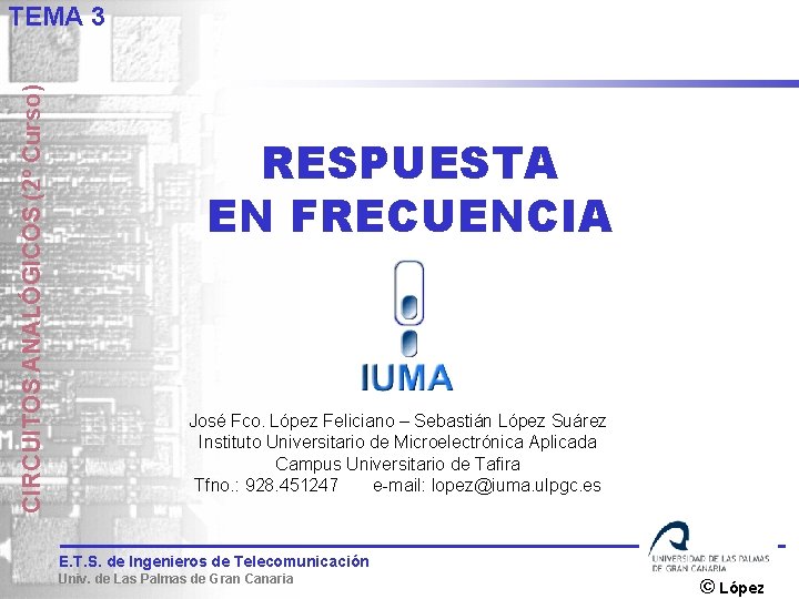 CIRCUITOS ANALÓGICOS (2º Curso) TEMA 3 RESPUESTA EN FRECUENCIA José Fco. López Feliciano –