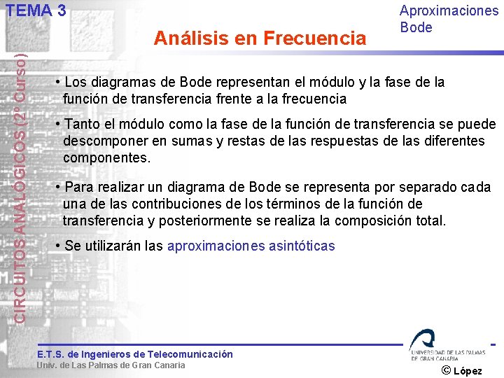 TEMA 3 CIRCUITOS ANALÓGICOS (2º Curso) Análisis en Frecuencia Aproximaciones Bode • Los diagramas