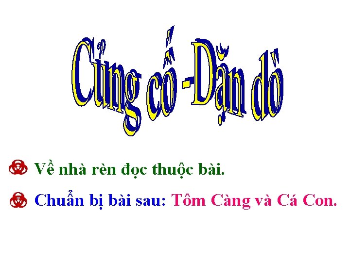 Về nhà rèn đọc thuộc bài. Chuẩn bị bài sau: Tôm Càng và Cá