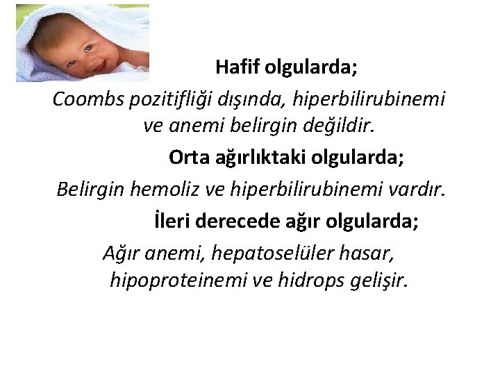 Hafif olgularda; Coombs pozitifliği dışında, hiperbilirubinemi ve anemi belirgin değildir. Orta ağırlıktaki olgularda; Belirgin