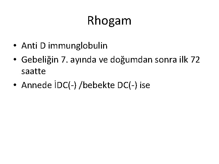 Rhogam • Anti D immunglobulin • Gebeliğin 7. ayında ve doğumdan sonra ilk 72