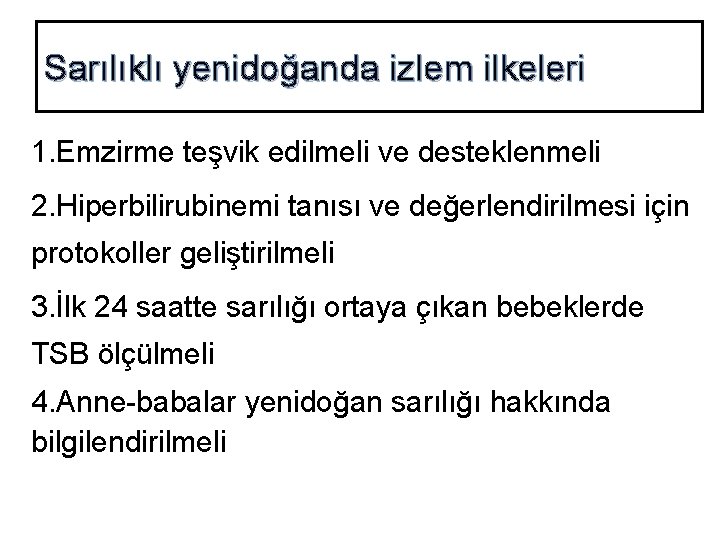 Sarılıklı yenidoğanda izlem ilkeleri 1. Emzirme teşvik edilmeli ve desteklenmeli 2. Hiperbilirubinemi tanısı ve