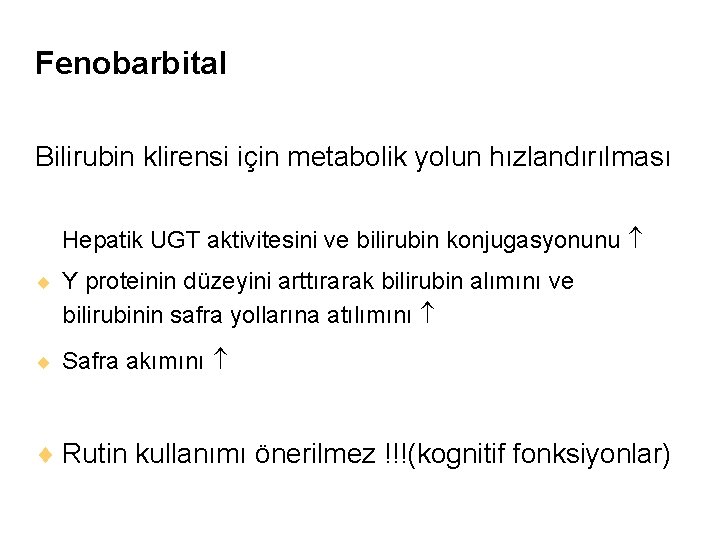 Fenobarbital Bilirubin klirensi için metabolik yolun hızlandırılması Hepatik UGT aktivitesini ve bilirubin konjugasyonunu Y