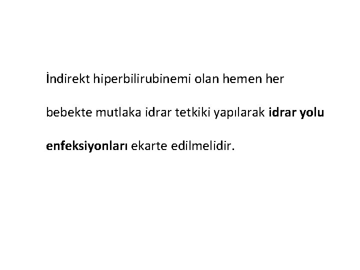 İndirekt hiperbilirubinemi olan hemen her bebekte mutlaka idrar tetkiki yapılarak idrar yolu enfeksiyonları ekarte