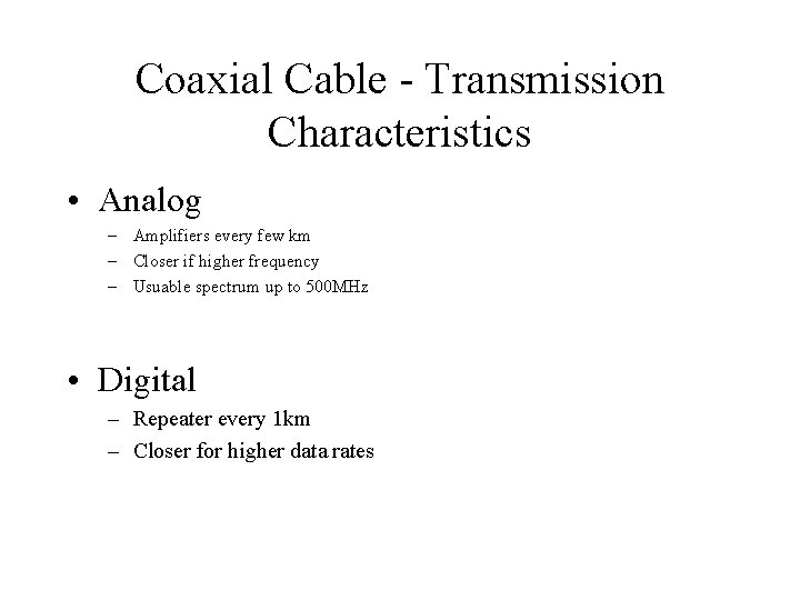Coaxial Cable - Transmission Characteristics • Analog – Amplifiers every few km – Closer Coaxial Cable - Transmission Characteristics • Analog – Amplifiers every few km – Closer