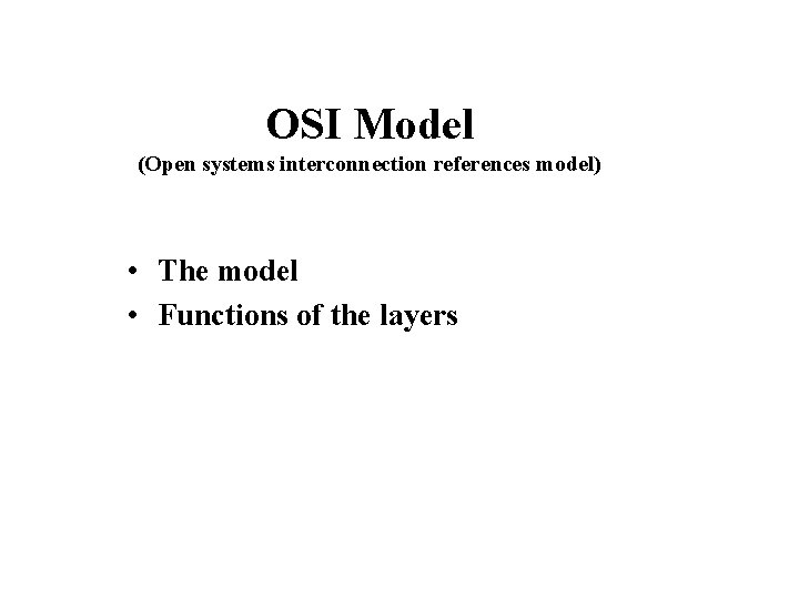 OSI Model (Open systems interconnection references model) • The model • Functions of the OSI Model (Open systems interconnection references model) • The model • Functions of the