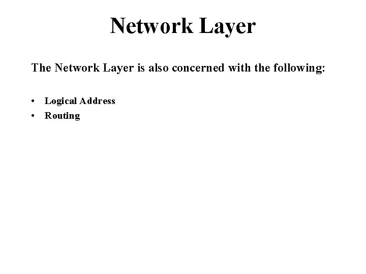 Network Layer The Network Layer is also concerned with the following: • Logical Address Network Layer The Network Layer is also concerned with the following: • Logical Address