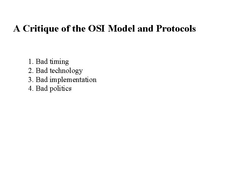 A Critique of the OSI Model and Protocols 1. Bad timing 2. Bad technology A Critique of the OSI Model and Protocols 1. Bad timing 2. Bad technology