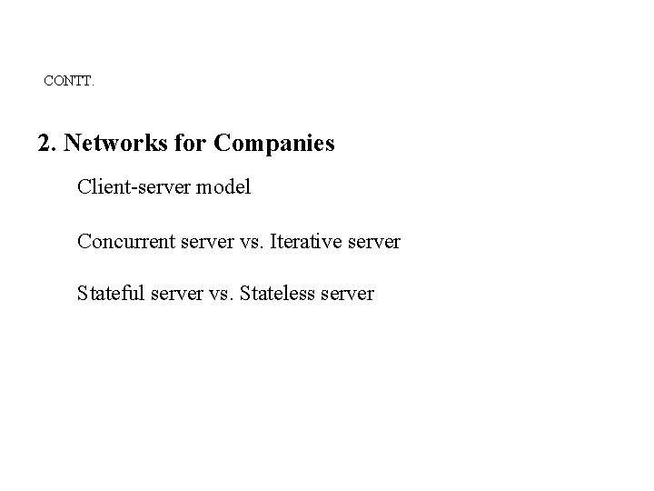 CONTT. 2. Networks for Companies Client-server model Concurrent server vs. Iterative server Stateful server CONTT. 2. Networks for Companies Client-server model Concurrent server vs. Iterative server Stateful server