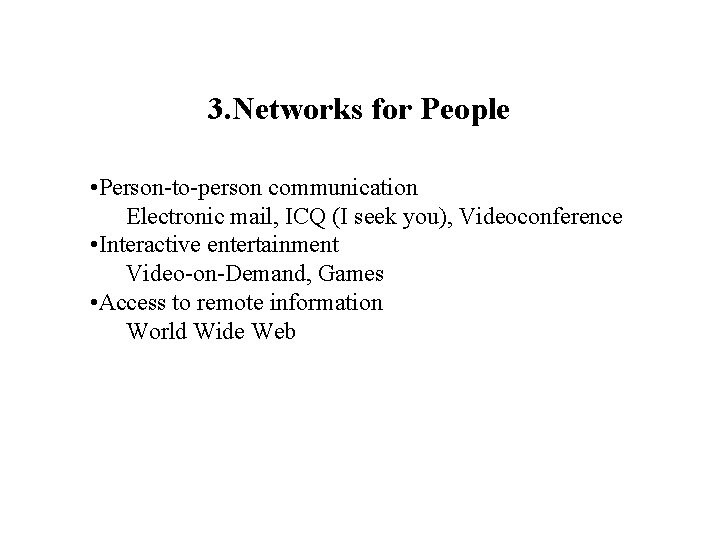 3. Networks for People • Person-to-person communication Electronic mail, ICQ (I seek you), Videoconference 3. Networks for People • Person-to-person communication Electronic mail, ICQ (I seek you), Videoconference