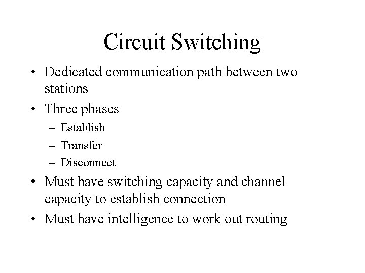 Circuit Switching • Dedicated communication path between two stations • Three phases – Establish Circuit Switching • Dedicated communication path between two stations • Three phases – Establish
