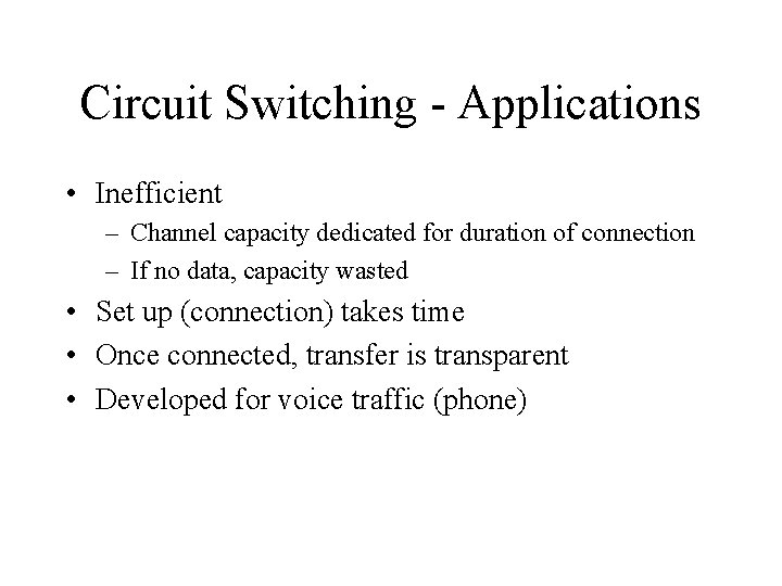 Circuit Switching - Applications • Inefficient – Channel capacity dedicated for duration of connection Circuit Switching - Applications • Inefficient – Channel capacity dedicated for duration of connection