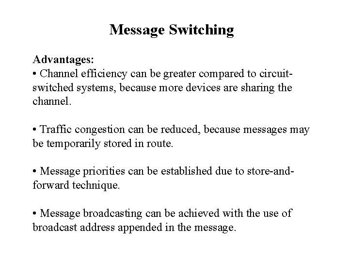 Message Switching Advantages: • Channel efficiency can be greater compared to circuitswitched systems, because Message Switching Advantages: • Channel efficiency can be greater compared to circuitswitched systems, because