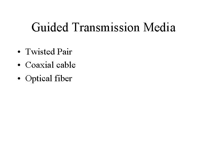 Guided Transmission Media • Twisted Pair • Coaxial cable • Optical fiber Guided Transmission Media • Twisted Pair • Coaxial cable • Optical fiber