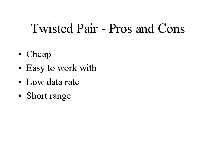 Twisted Pair - Pros and Cons • • Cheap Easy to work with Low Twisted Pair - Pros and Cons • • Cheap Easy to work with Low