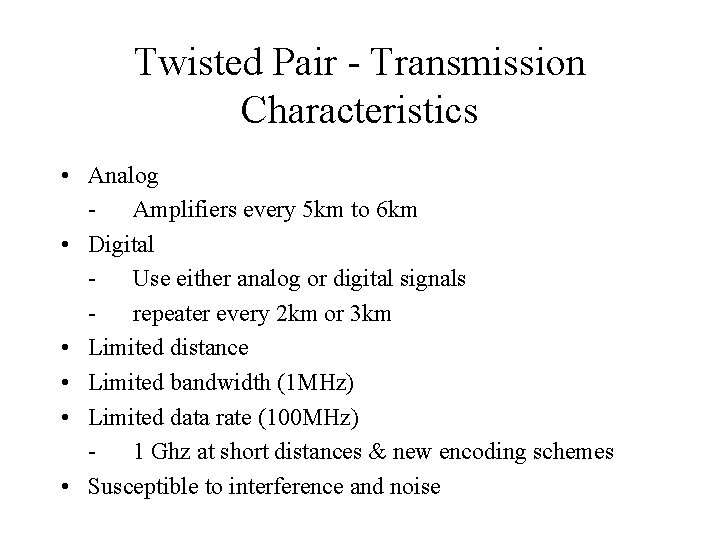 Twisted Pair - Transmission Characteristics • Analog Amplifiers every 5 km to 6 km Twisted Pair - Transmission Characteristics • Analog Amplifiers every 5 km to 6 km