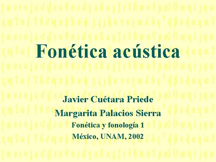 Fonética acústica Javier Cuétara Priede Margarita Palacios Sierra Fonética y fonología 1 México, UNAM,