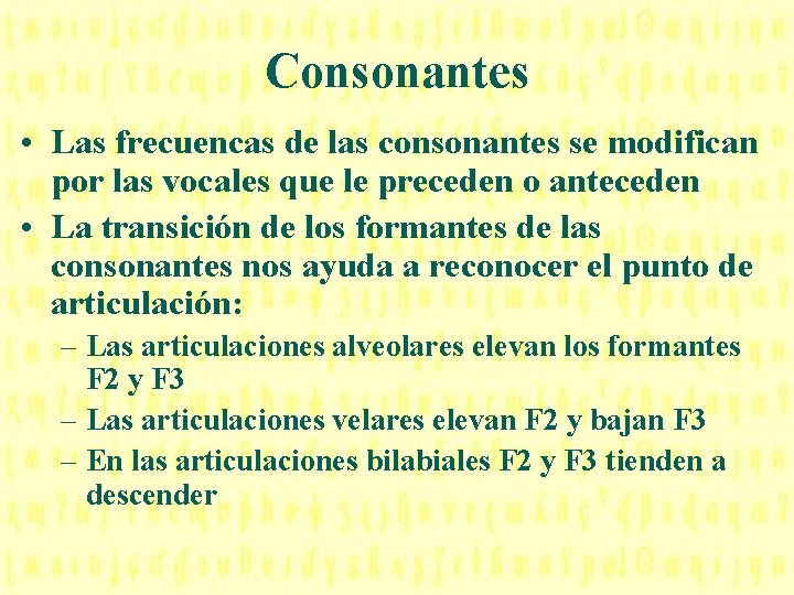 Consonantes • Las frecuencas de las consonantes se modifican por las vocales que le