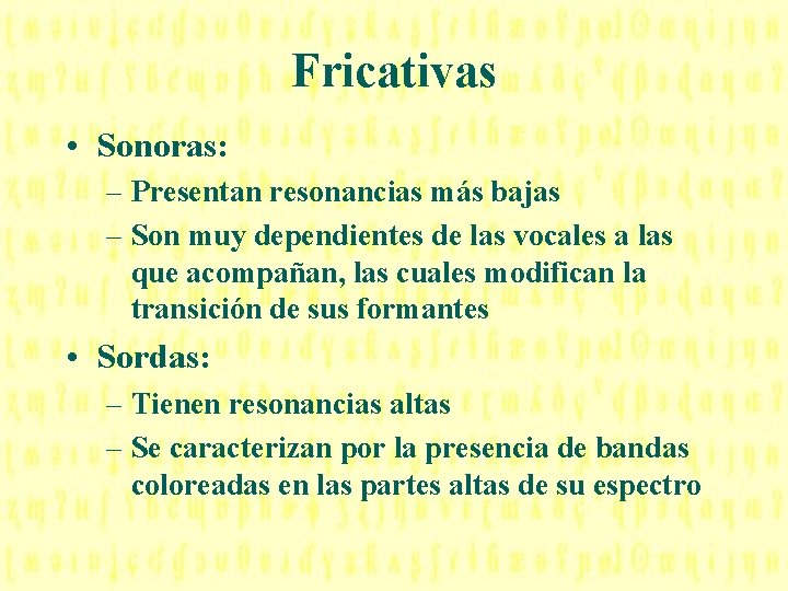 Fricativas • Sonoras: – Presentan resonancias más bajas – Son muy dependientes de las