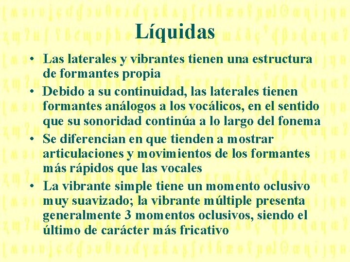 Líquidas • Las laterales y vibrantes tienen una estructura de formantes propia • Debido