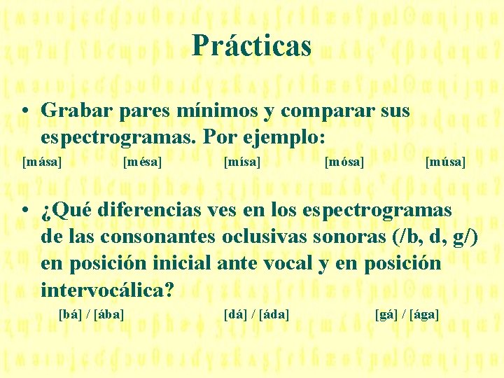 Prácticas • Grabar pares mínimos y comparar sus espectrogramas. Por ejemplo: [mása] [mésa] [mísa]