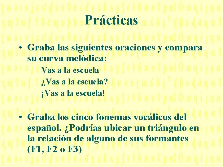 Prácticas • Graba las siguientes oraciones y compara su curva melódica: Vas a la