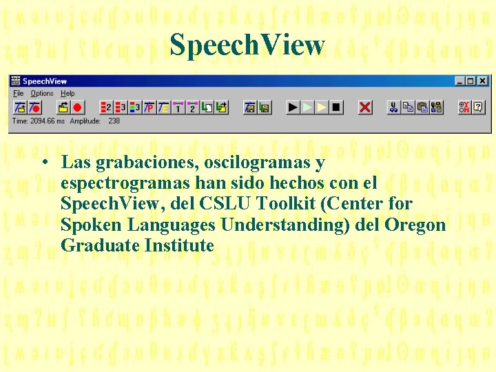 Speech. View • Las grabaciones, oscilogramas y espectrogramas han sido hechos con el Speech.
