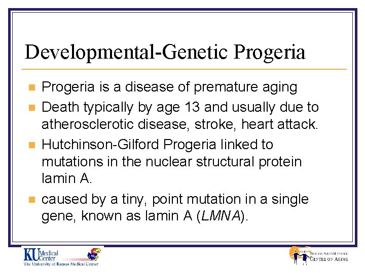 Developmental-Genetic Progeria n n Progeria is a disease of premature aging Death typically by