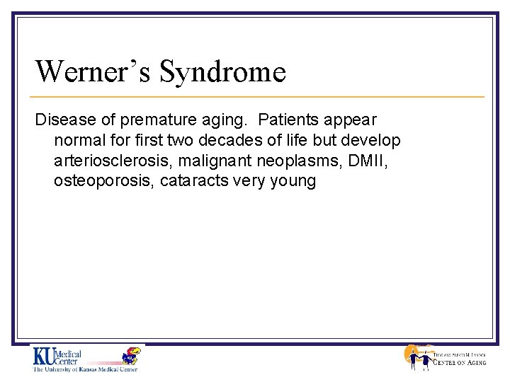 Werner’s Syndrome Disease of premature aging. Patients appear normal for first two decades of