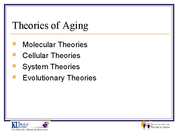 Theories of Aging § § Molecular Theories Cellular Theories System Theories Evolutionary Theories 