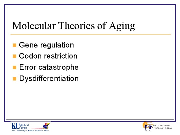 Molecular Theories of Aging Gene regulation n Codon restriction n Error catastrophe n Dysdifferentiation