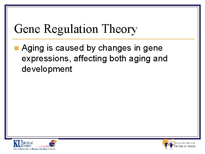 Gene Regulation Theory n Aging is caused by changes in gene expressions, affecting both