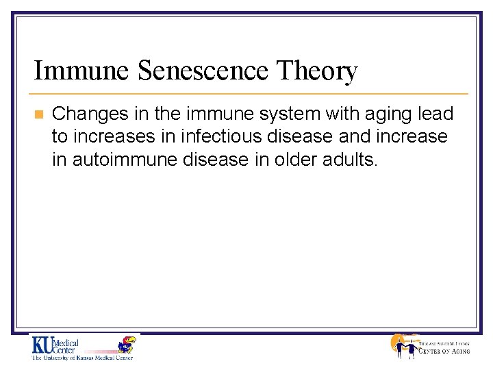 Immune Senescence Theory n Changes in the immune system with aging lead to increases