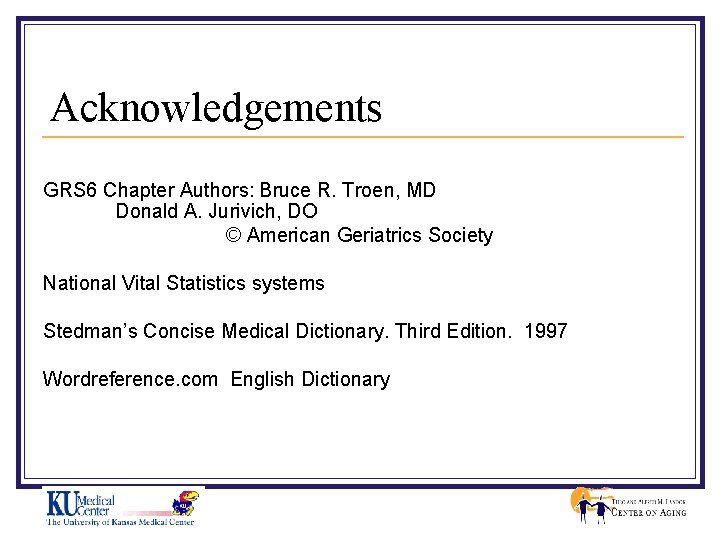 Acknowledgements GRS 6 Chapter Authors: Bruce R. Troen, MD Donald A. Jurivich, DO ©