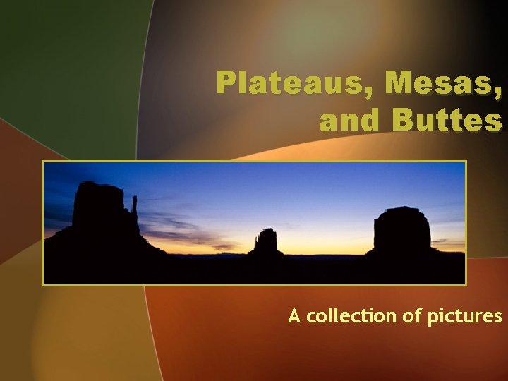 Plateaus, Mesas, and Buttes A collection of pictures 