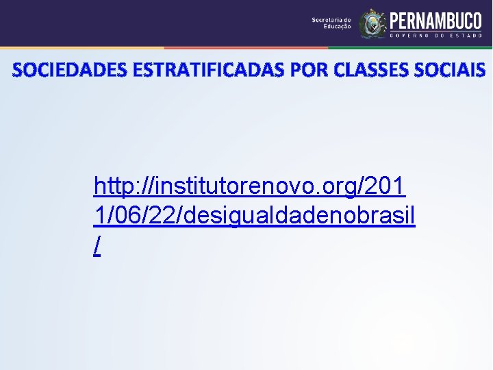 SOCIEDADES ESTRATIFICADAS POR CLASSES SOCIAIS http: //institutorenovo. org/201 1/06/22/desigualdadenobrasil / 