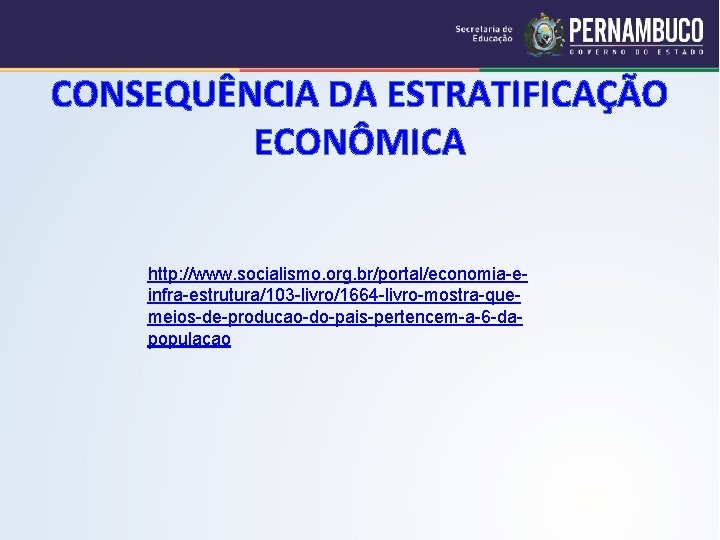 CONSEQUÊNCIA DA ESTRATIFICAÇÃO ECONÔMICA http: //www. socialismo. org. br/portal/economia-einfra-estrutura/103 -livro/1664 -livro-mostra-quemeios-de-producao-do-pais-pertencem-a-6 -dapopulacao 