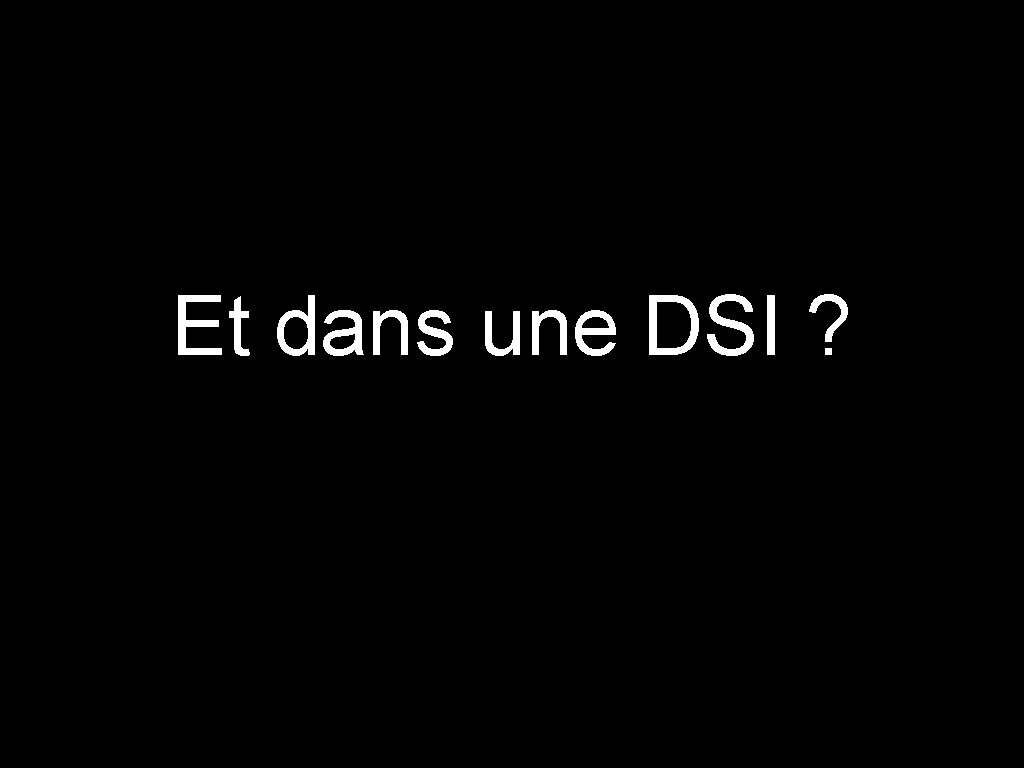 Et dans une DSI ? 