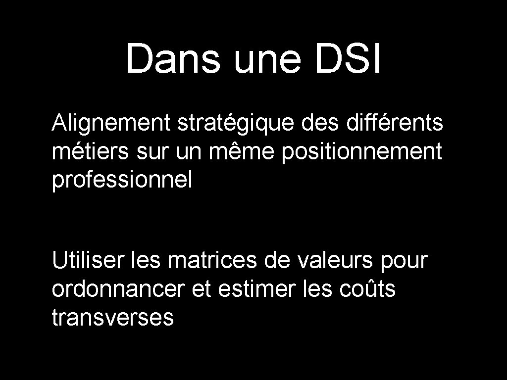 Dans une DSI Alignement stratégique des différents métiers sur un même positionnement professionnel Utiliser