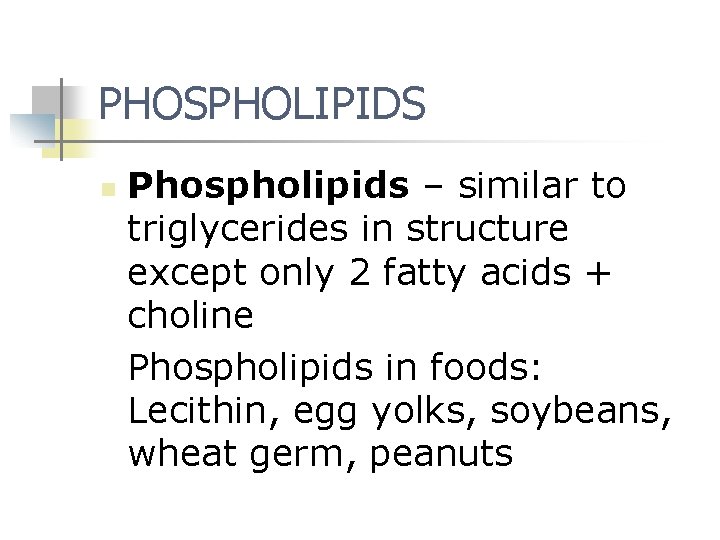 PHOSPHOLIPIDS n Phospholipids – similar to triglycerides in structure except only 2 fatty acids PHOSPHOLIPIDS n Phospholipids – similar to triglycerides in structure except only 2 fatty acids